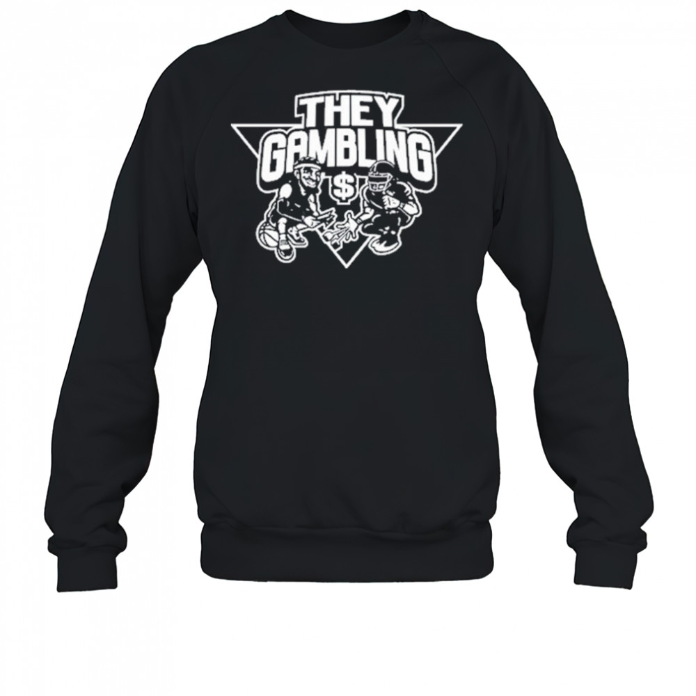 B Tidy They Gambling T-Shirt Sweatshirt