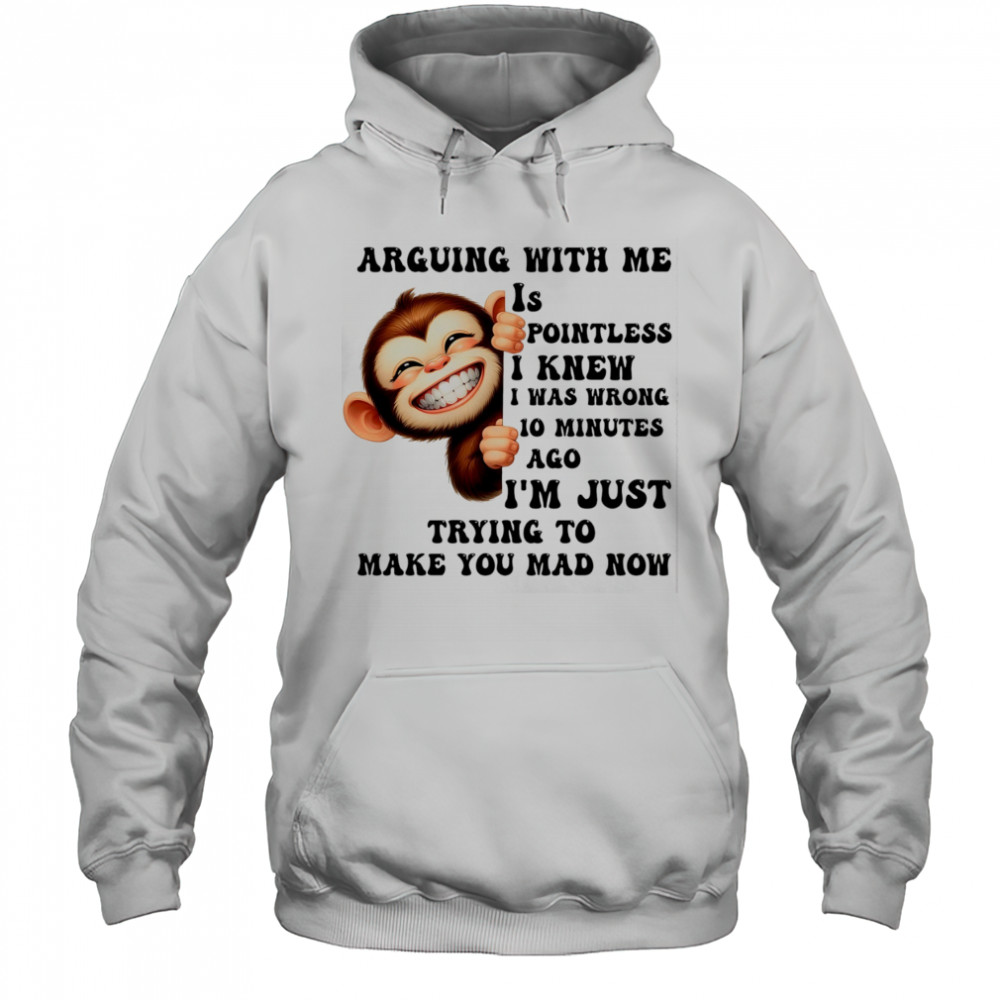 Baby Monkey arguing with me is pointless I knew I was wrong 10 minutes ago shirt Hoodie