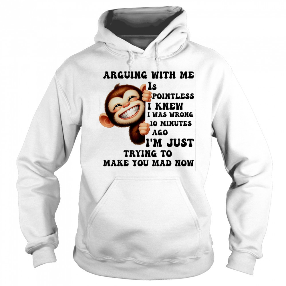 Baby Monkey arguing with me is pointless I knew I was wrong 10 minutes ago shirt Sweatshirt