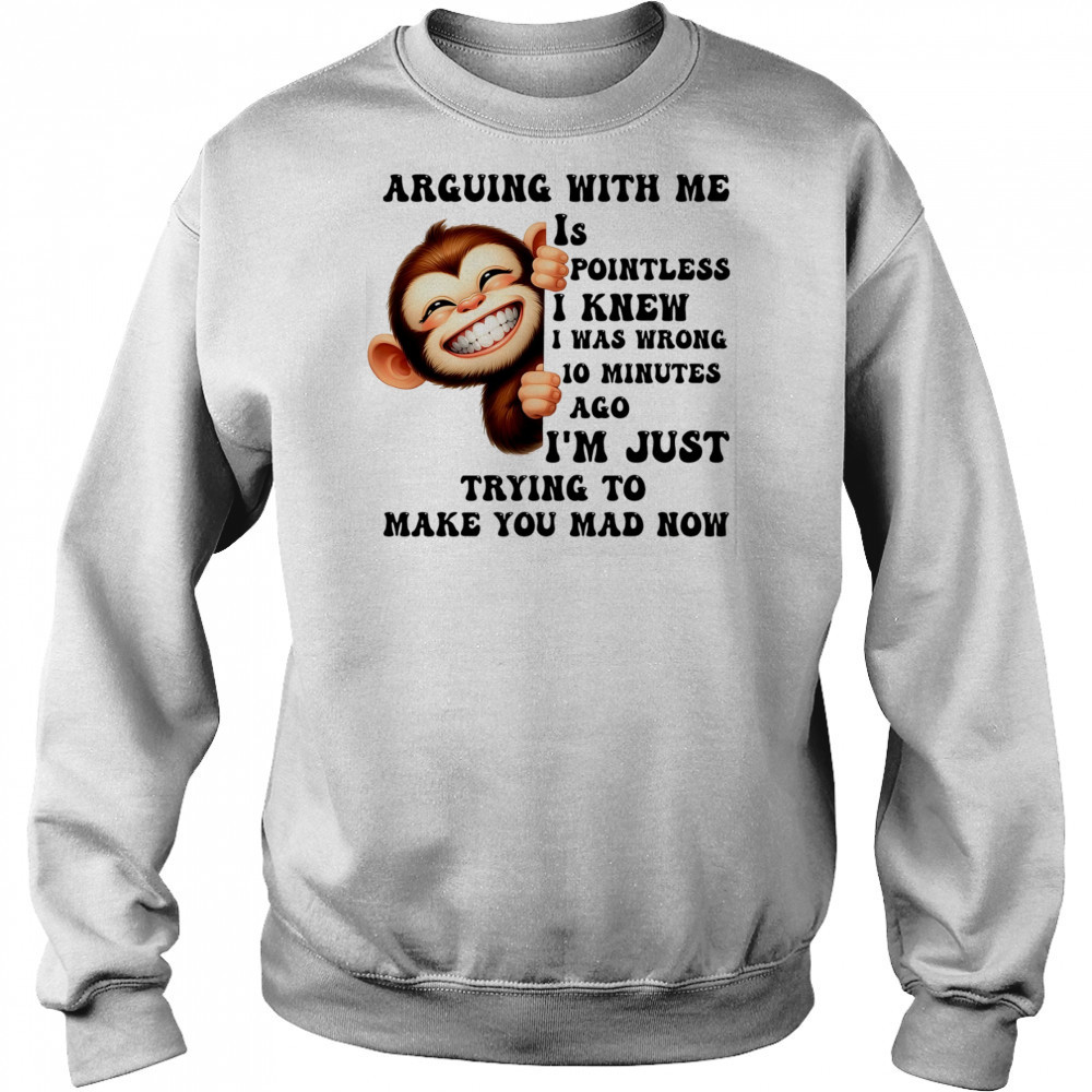 Baby Monkey arguing with me is pointless I knew I was wrong 10 minutes ago shirt Hoodie