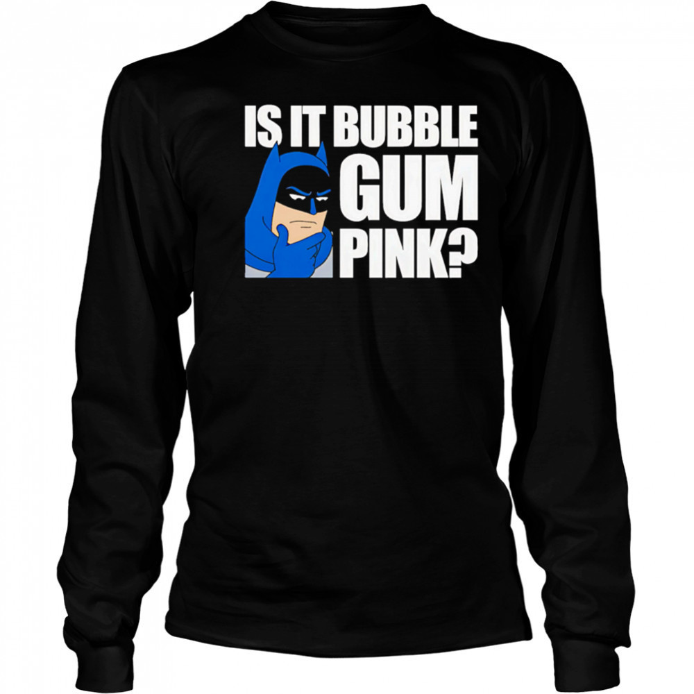 Batman Is It Bubble Gum Pink shirt Long Sleeved