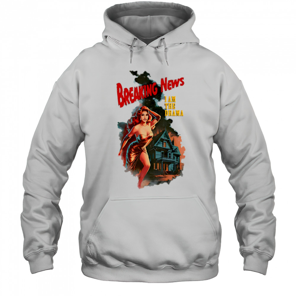 Breaking news I am the drama shirt Hoodie