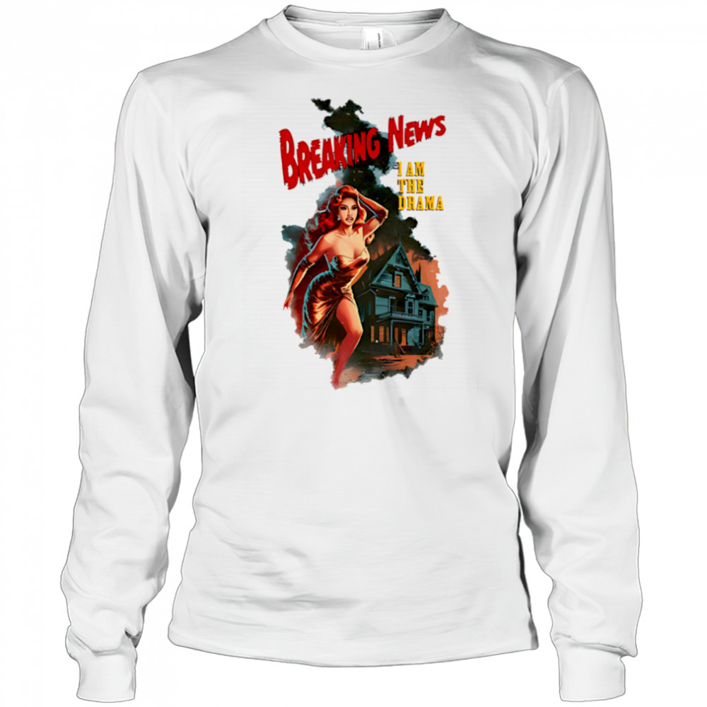 Breaking news I am the drama shirt Long Sleeved