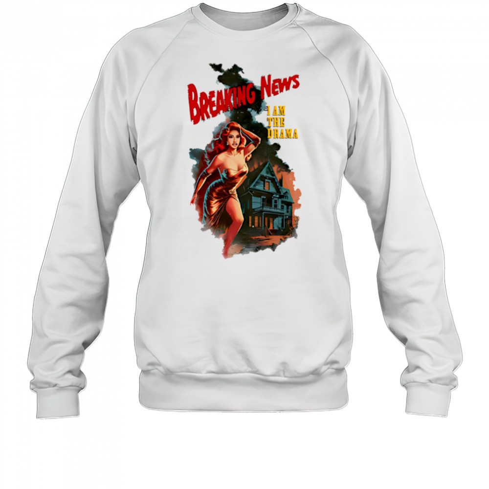 Breaking news I am the drama shirt Sweatshirt