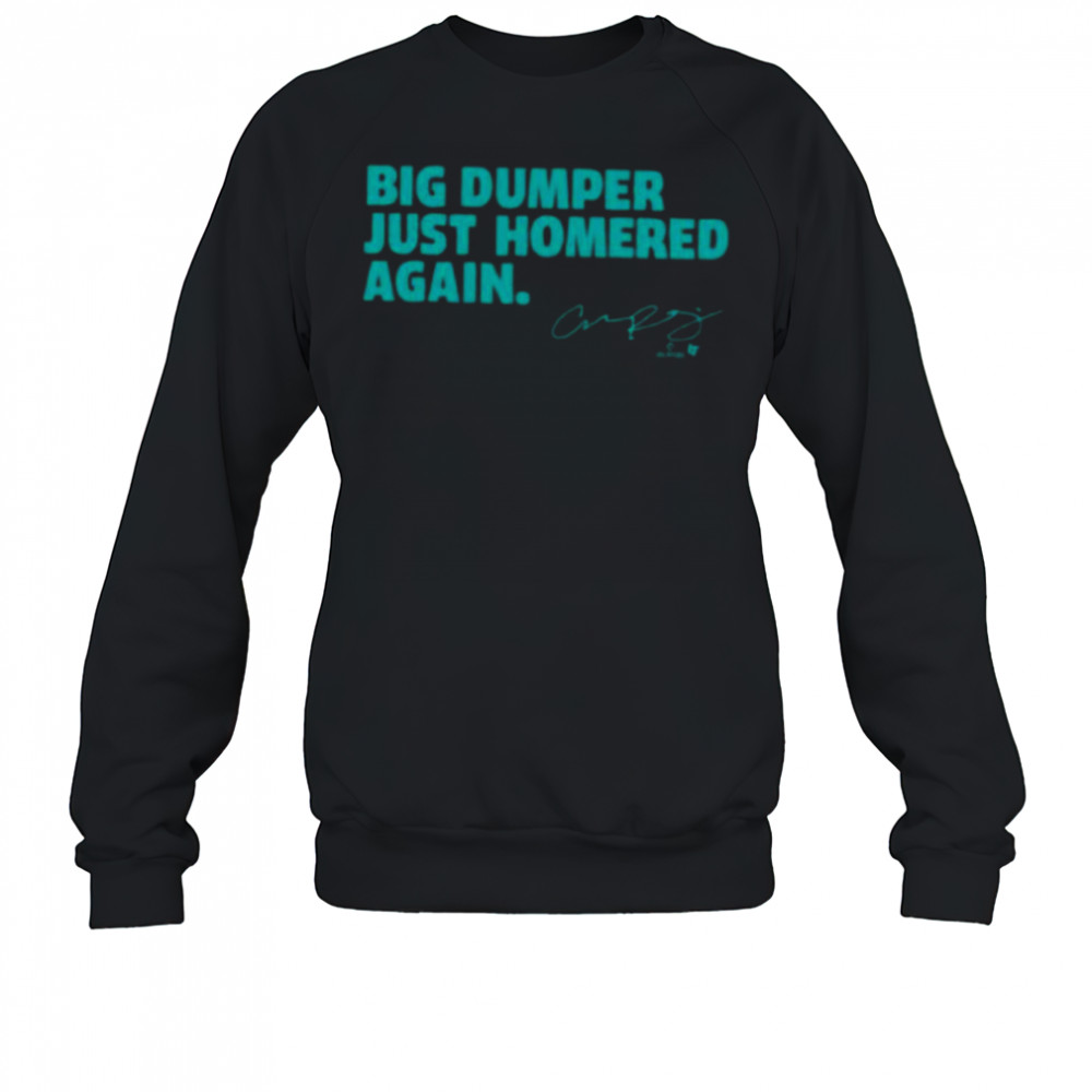 Cal Raleigh Big Dumper Just Homered Again SEA Baseball Shirt Sweatshirt