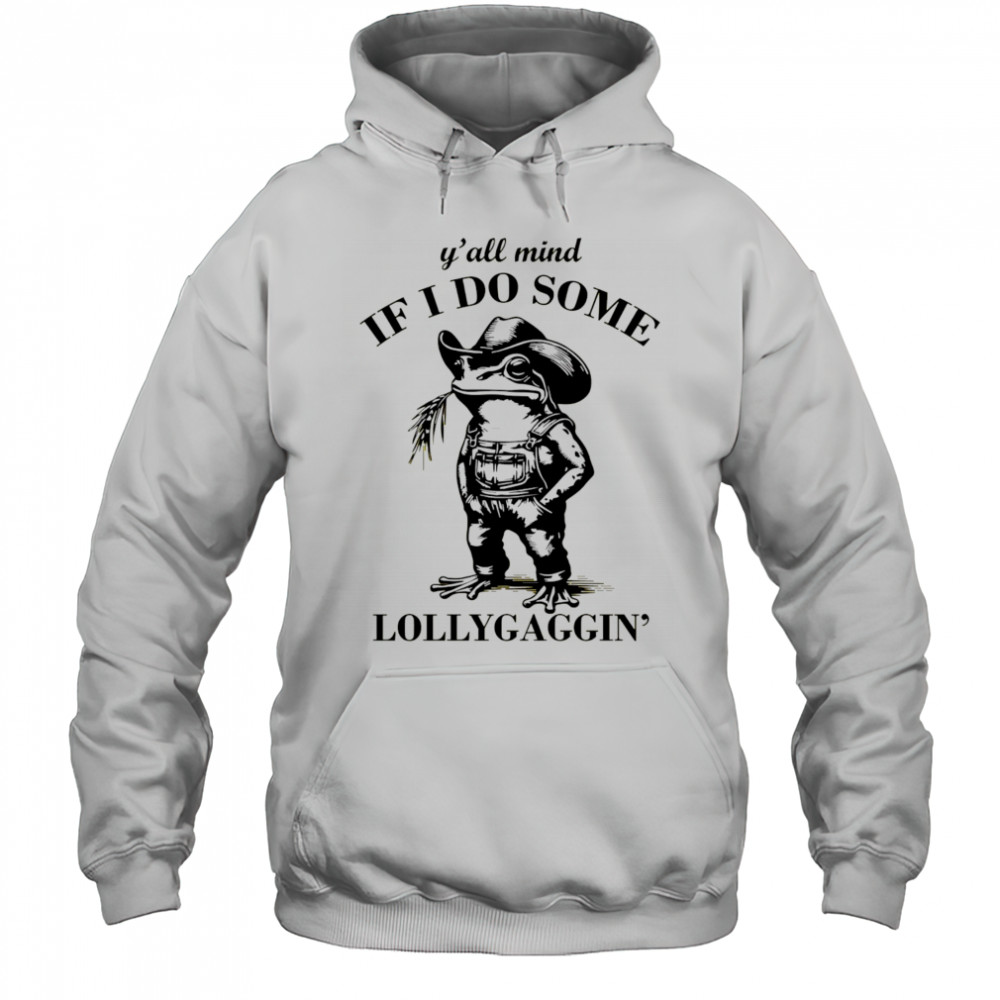 Cowboy Frog y’all mind if I do some lollygaggin’ shirt Hoodie