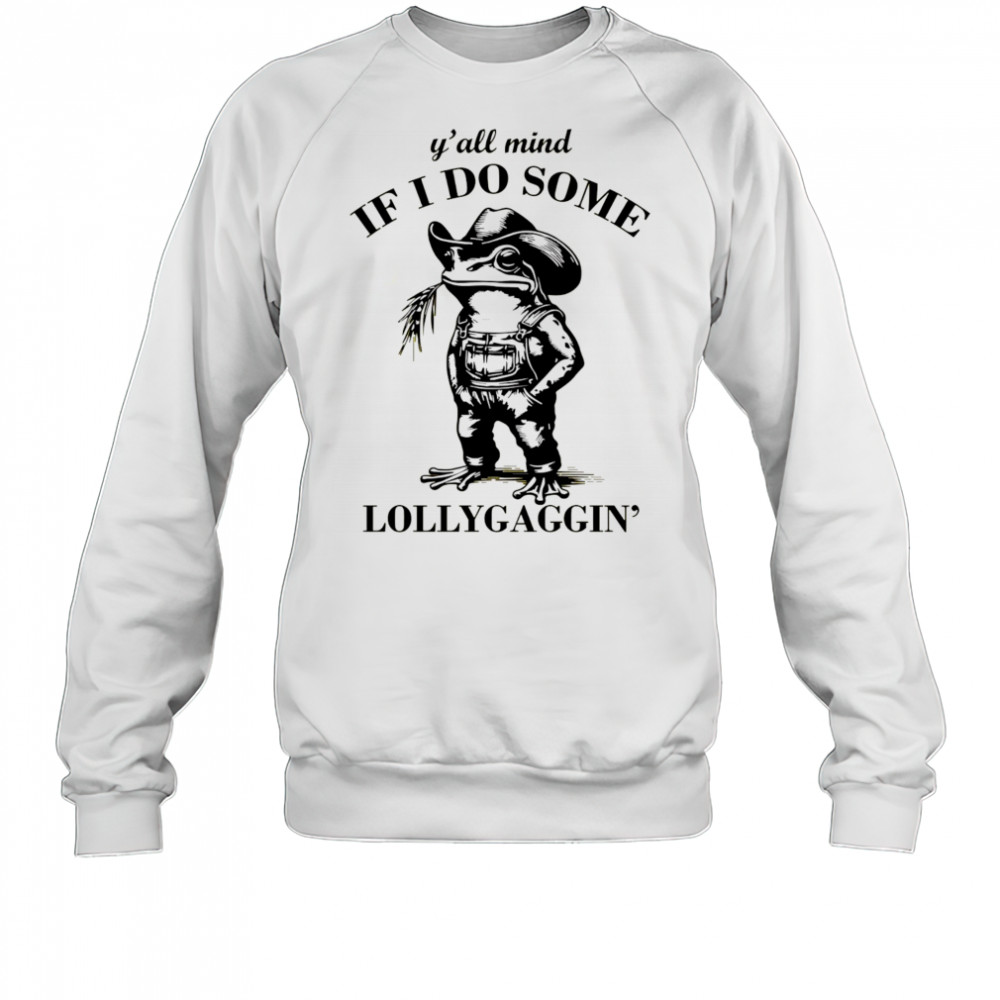 Cowboy Frog y’all mind if I do some lollygaggin’ shirt Sweatshirt