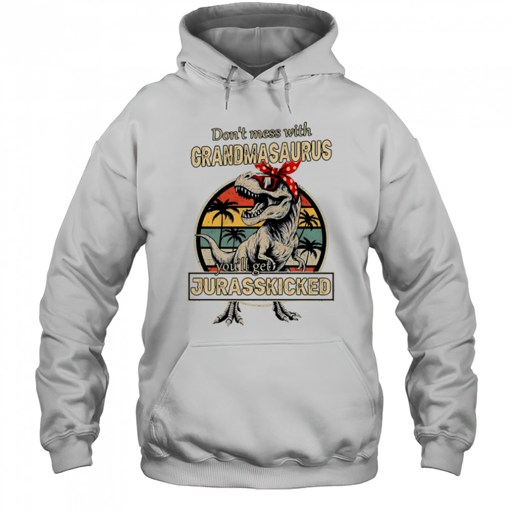 Don’t mess with Grandmasaurus you’ll get Jurasskicked shirt Hoodie