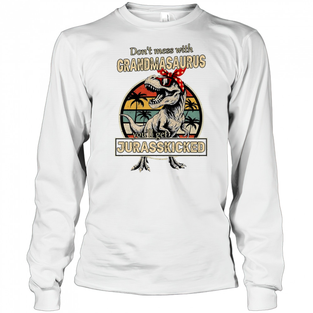 Don’t mess with Grandmasaurus you’ll get Jurasskicked shirt Long Sleeved