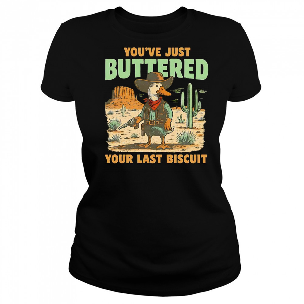 Duck you’ve just buttered your last biscuit shirt Women's T-shirt