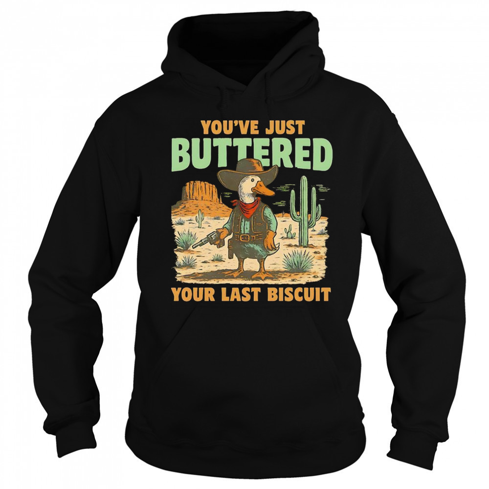 Duck you’ve just buttered your last biscuit shirt Sweatshirt