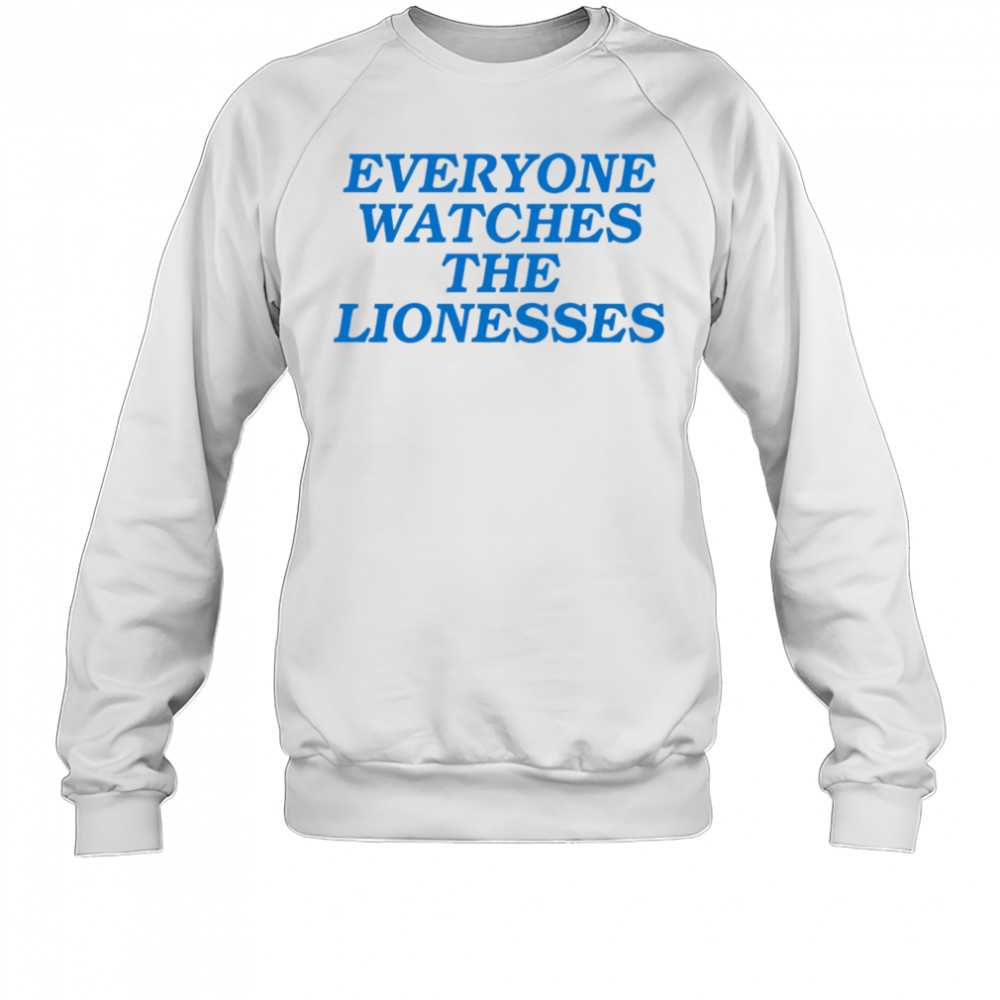 Everyone Watches The Lionesses shirt Sweatshirt