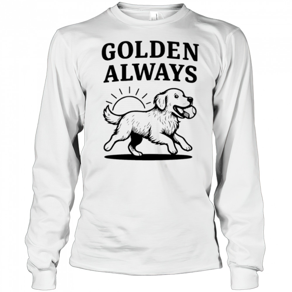 Golden Always cute Dog shirt Long Sleeved