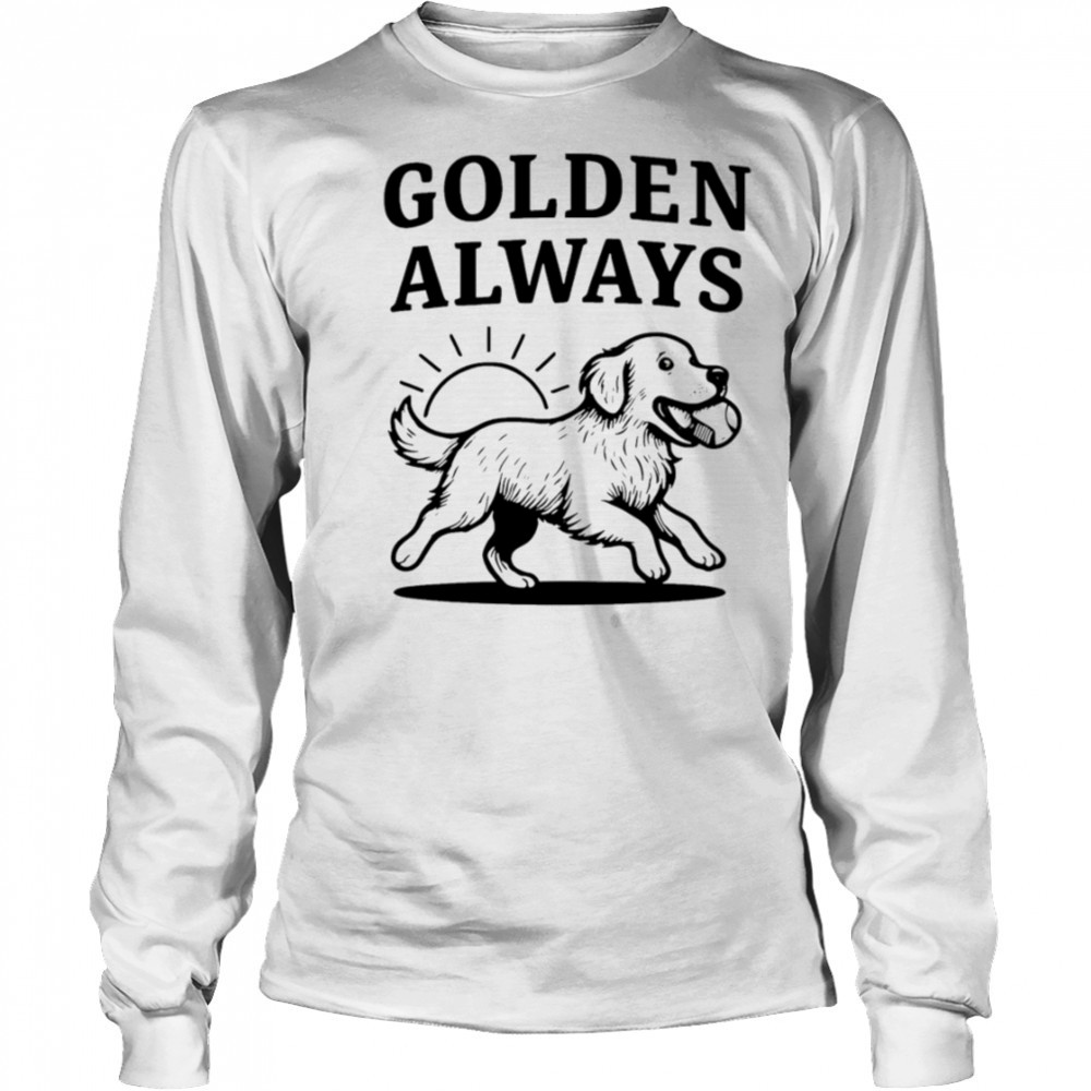 Golden Always cute Dog shirt Long Sleeved