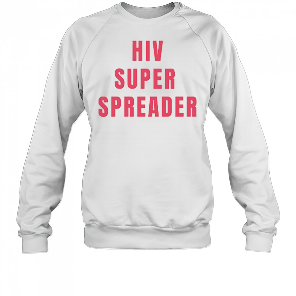 Hiv super spreader shirt Sweatshirt