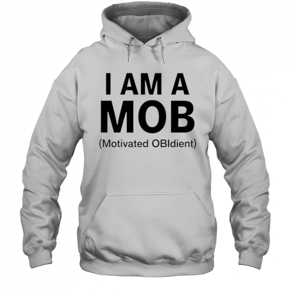 I am a mob motivated obidient shirt Hoodie