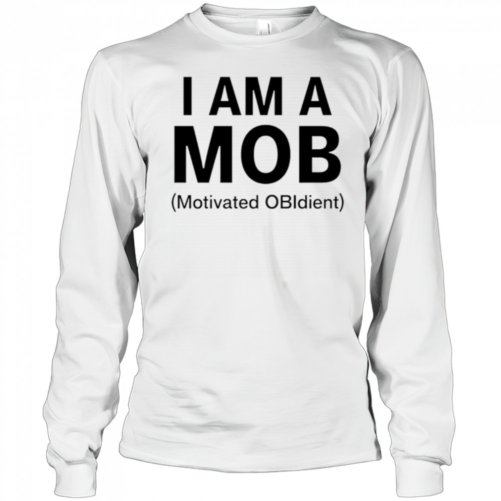 I am a mob motivated obidient shirt Long Sleeved