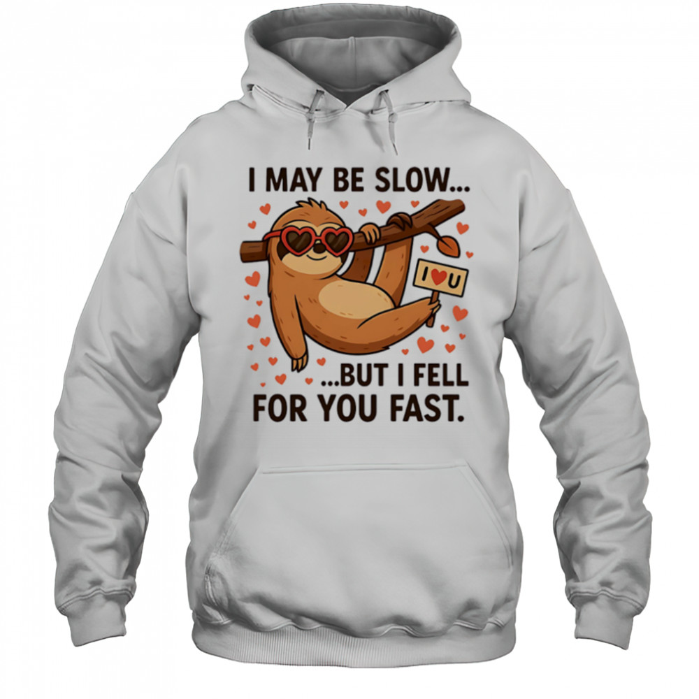 I May Be Slow But I Fell for You Fast Sloth cute shirt Hoodie