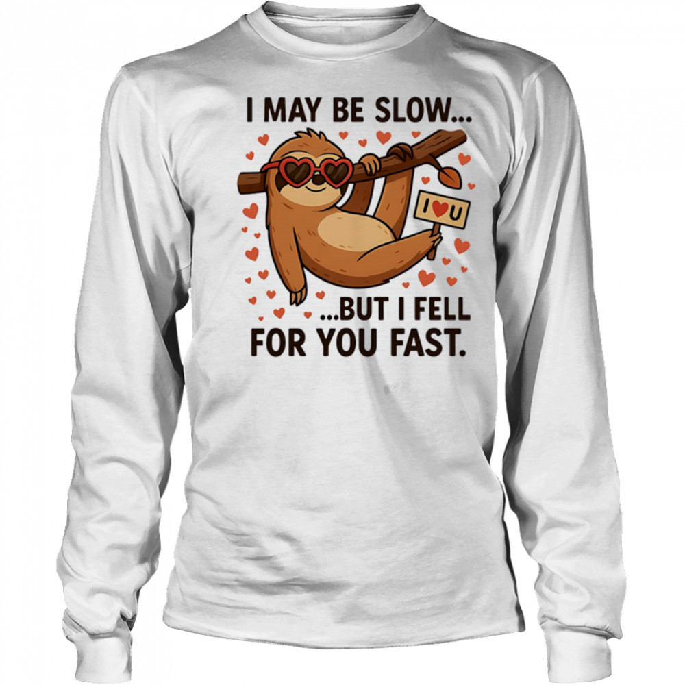 I May Be Slow But I Fell for You Fast Sloth cute shirt Long Sleeved