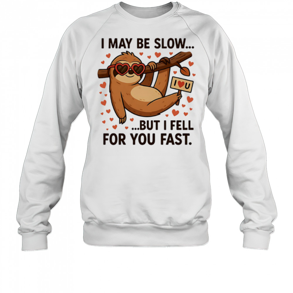 I May Be Slow But I Fell for You Fast Sloth cute shirt Sweatshirt