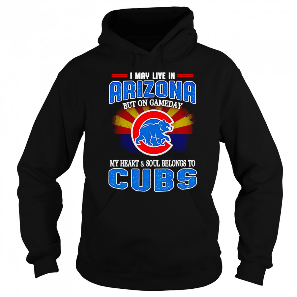 I may live in Arizona but on gameday my heart and soul belongs to Chicago Cubs shirt Sweatshirt