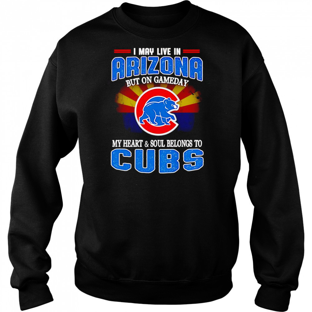I may live in Arizona but on gameday my heart and soul belongs to Chicago Cubs shirt Hoodie