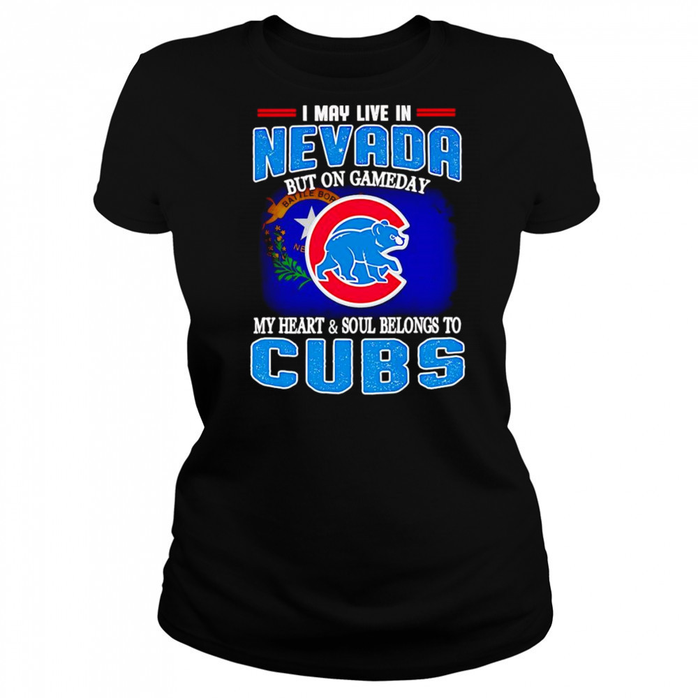 I may live in Nevada but on gameday my heart and soul belongs to Chicago Cubs shirt Women's T-shirt