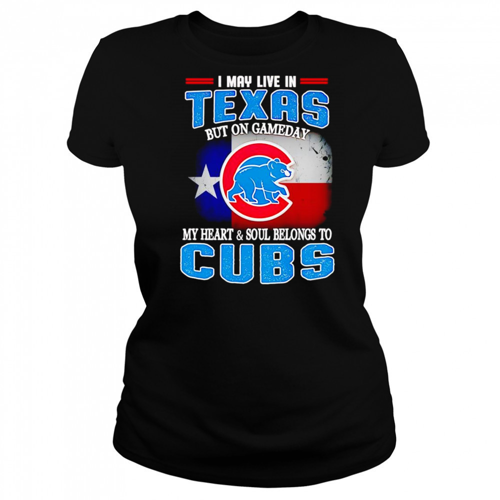I may live in Texas but on gameday my heart and soul belongs to Chicago Cubs shirt Women's T-shirt