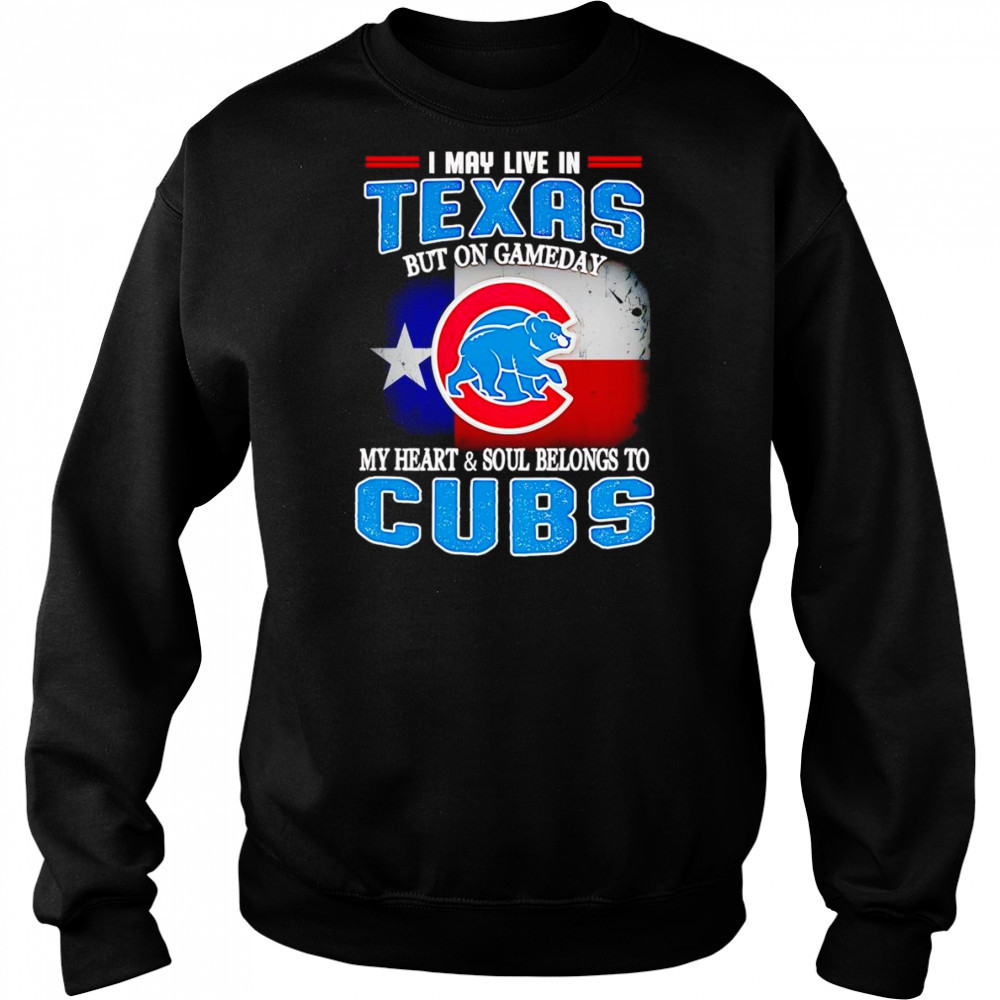 I may live in Texas but on gameday my heart and soul belongs to Chicago Cubs shirt Hoodie