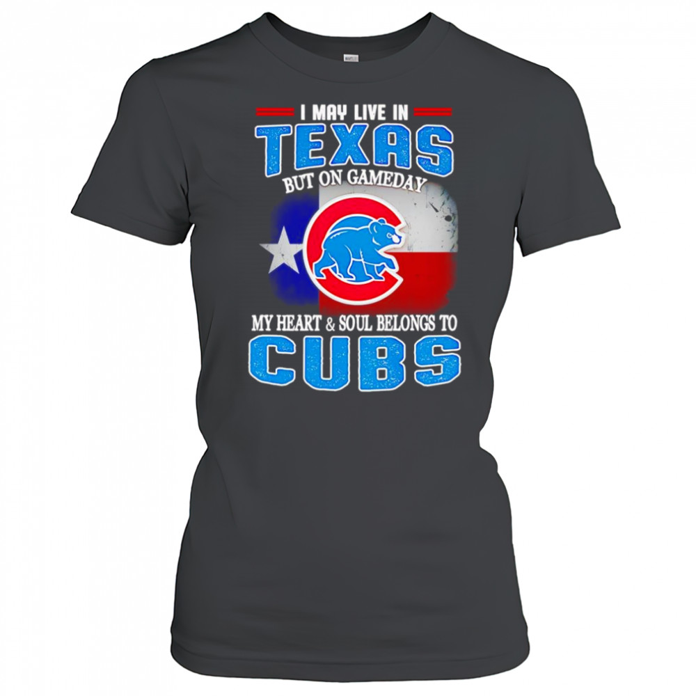 I may live in Texas but on gameday my heart and soul belongs to Chicago Cubs shirt Women's T-shirt