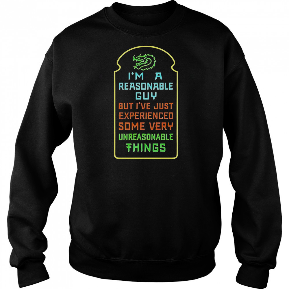 I’m A Reasonable Guy But I’ve Just Experienced Some Very Unreasonable Things T-Shirt Hoodie