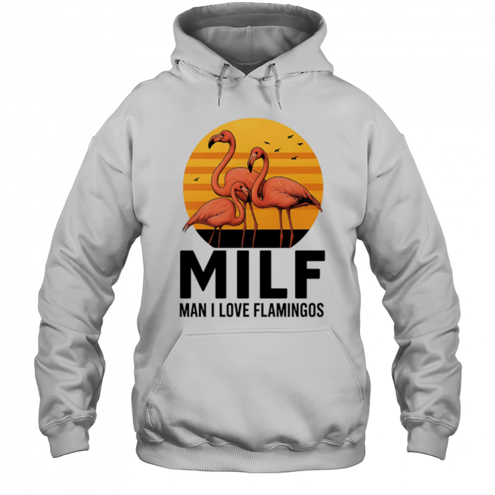 MILF Flamingo Man I Love Flamingos sunset shirt Hoodie