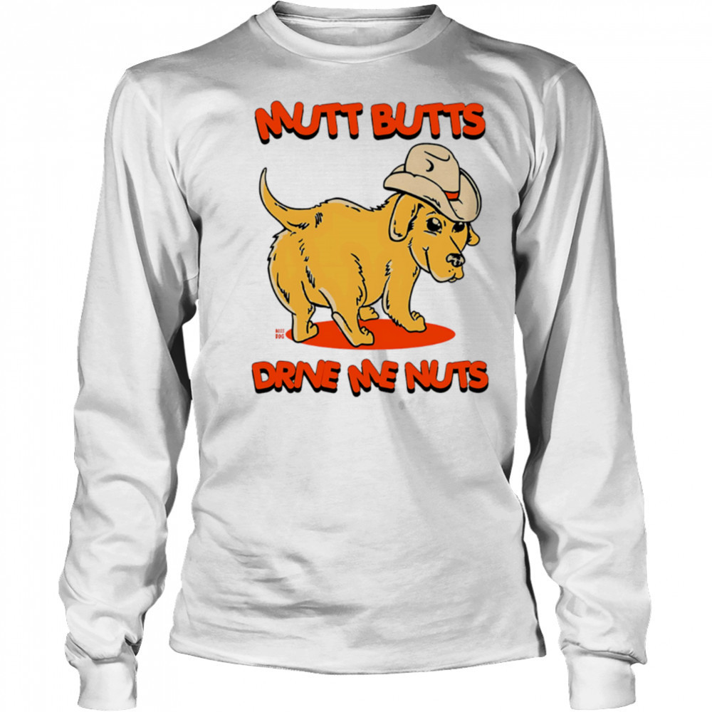 Mutt Butts Drive Me Nuts Dog cute shirt Long Sleeved