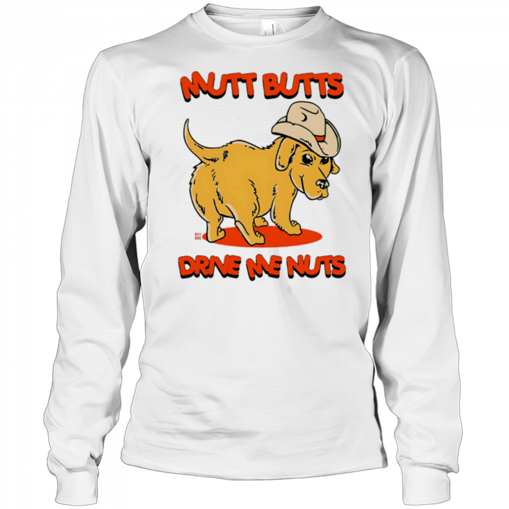 Mutt Butts Drive Me Nuts Dog cute shirt Long Sleeved