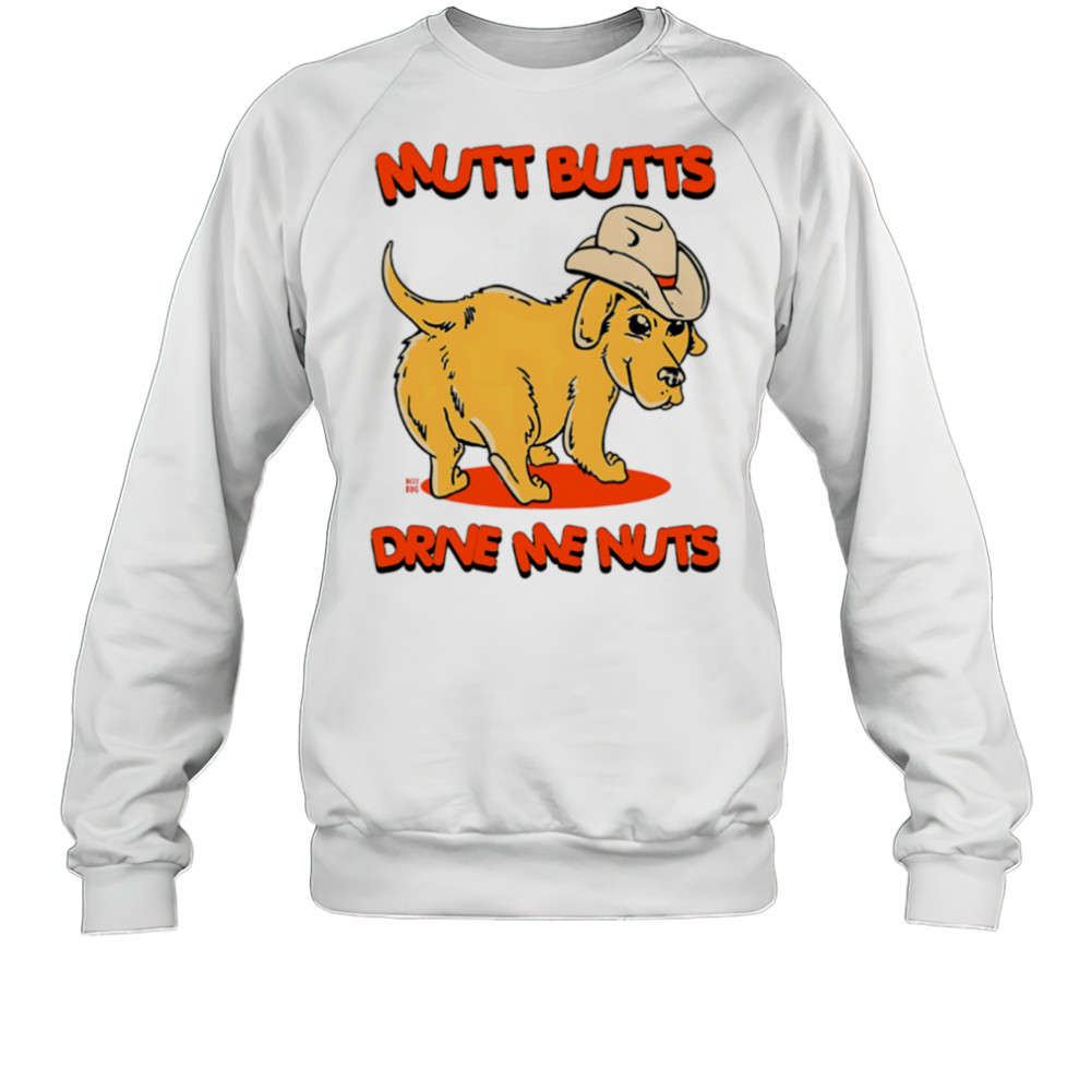 Mutt Butts Drive Me Nuts Dog cute shirt Sweatshirt