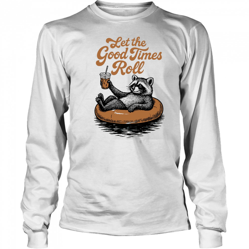 Raccoon relax with coffee let the good times roll shirt Long Sleeved