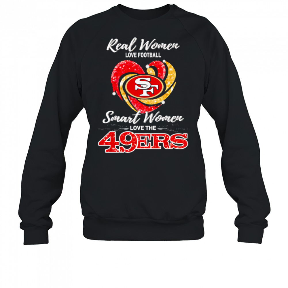 Real Women Love Football Smart Women Love The San Francisco 49ers shirt Sweatshirt