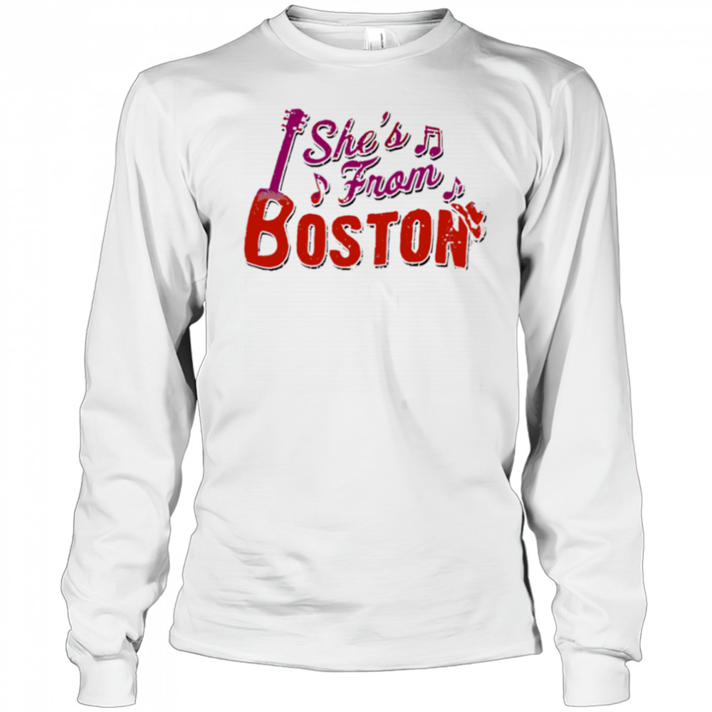 She’s from Boston music shirt Long Sleeved
