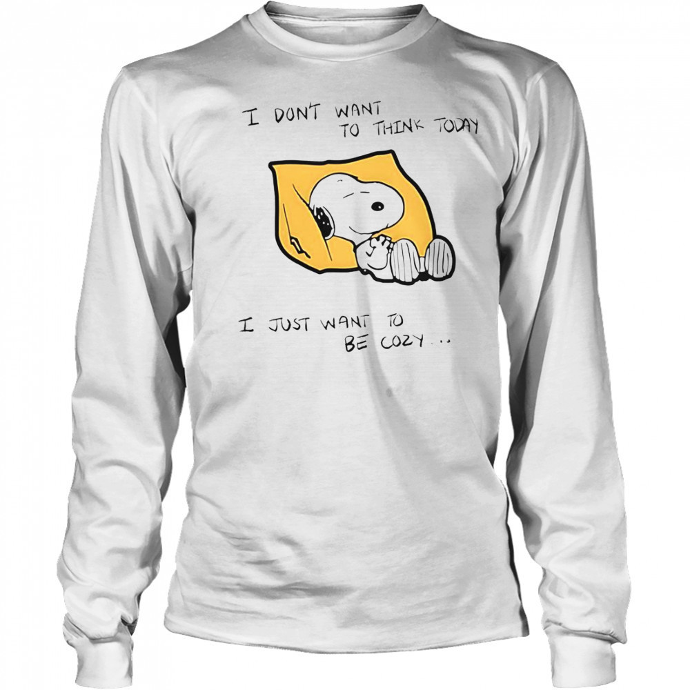 Snoopy I Don’t Want To Think Today I Just Want To Be Cozy T-Shirt Long Sleeved