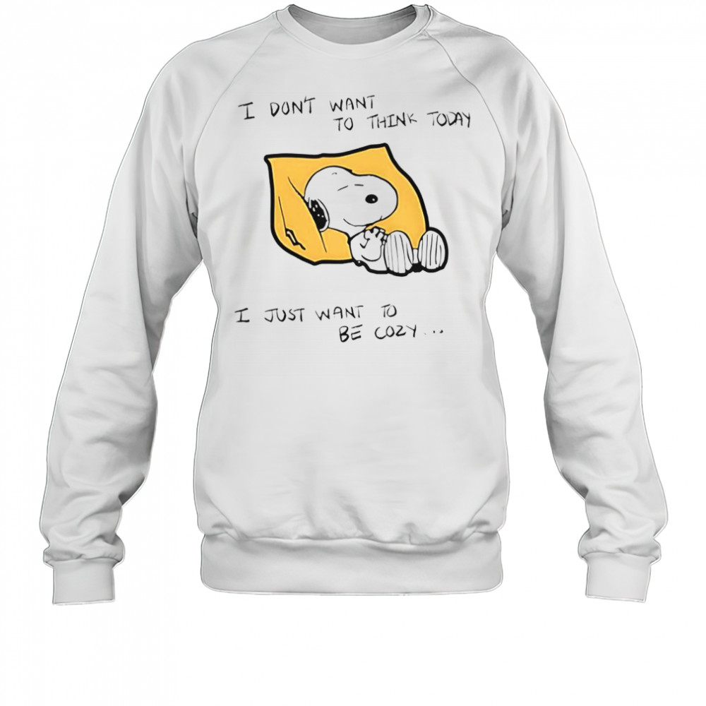 Snoopy I Don’t Want To Think Today I Just Want To Be Cozy T-Shirt Sweatshirt