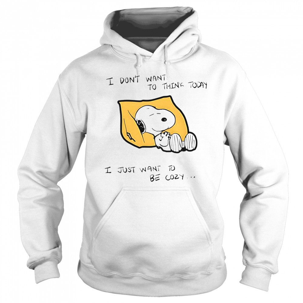 Snoopy I Don’t Want To Think Today I Just Want To Be Cozy T-Shirt Sweatshirt