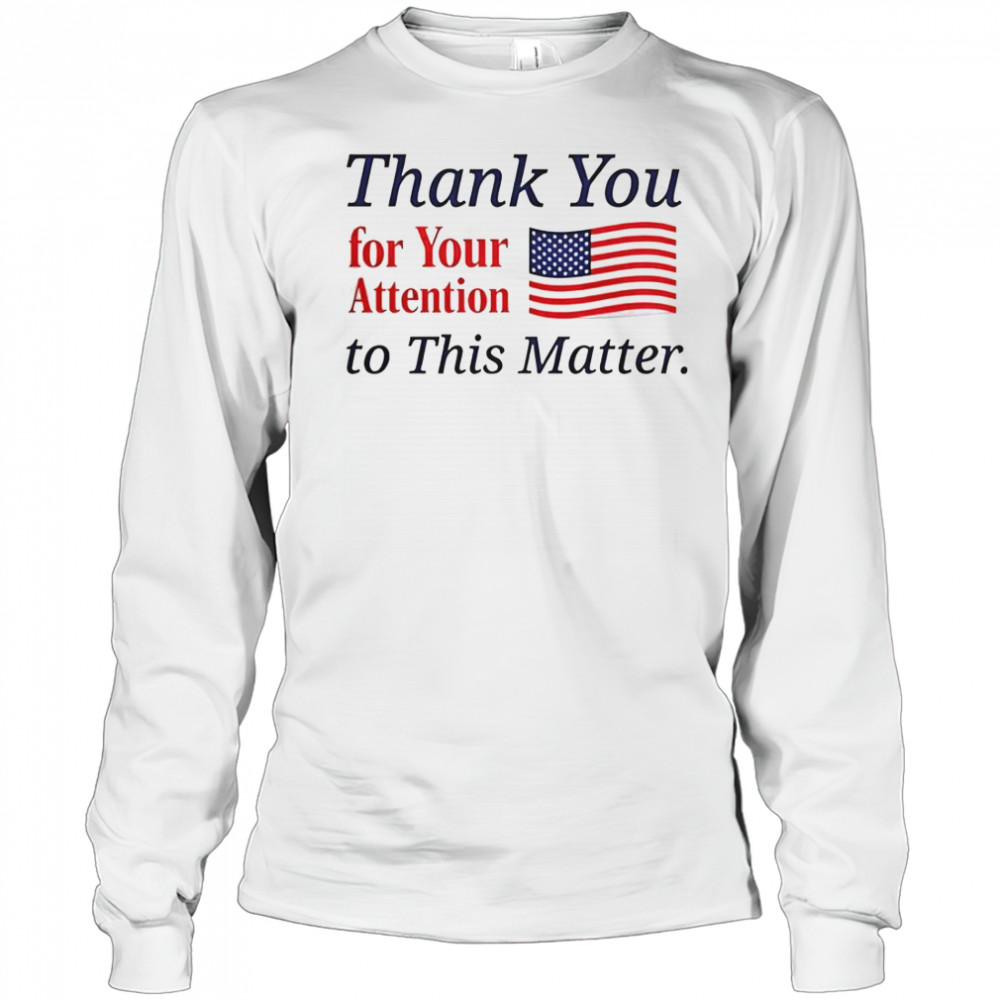 Thank You For Your Attention To This Matter Flag T-Shirt Long Sleeved