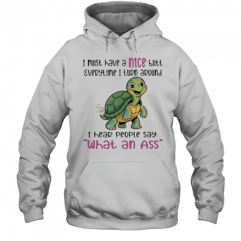 Turtle I must have a nice butt every time I turn around I hear people say what an ass shirt Hoodie