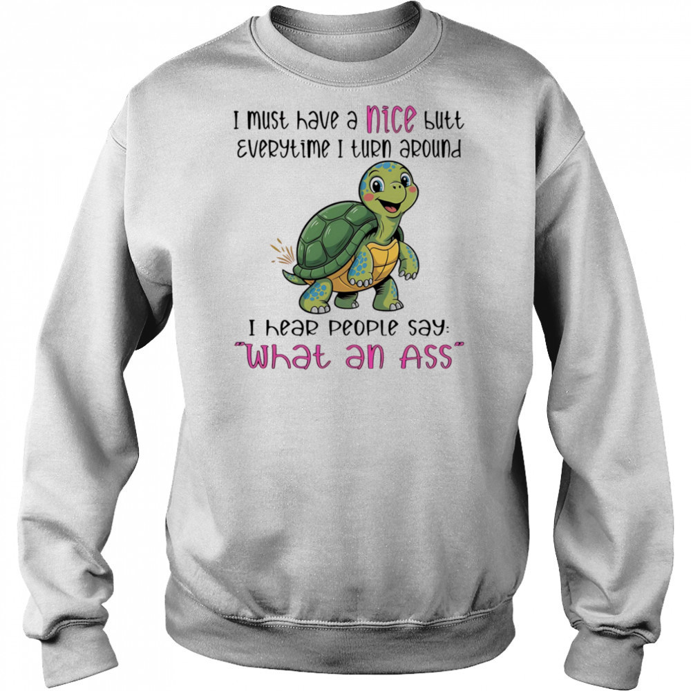 Turtle I must have a nice butt every time I turn around I hear people say what an ass shirt Hoodie