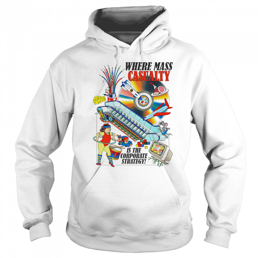 Where mass casualty is the corporate strategy shirt Sweatshirt