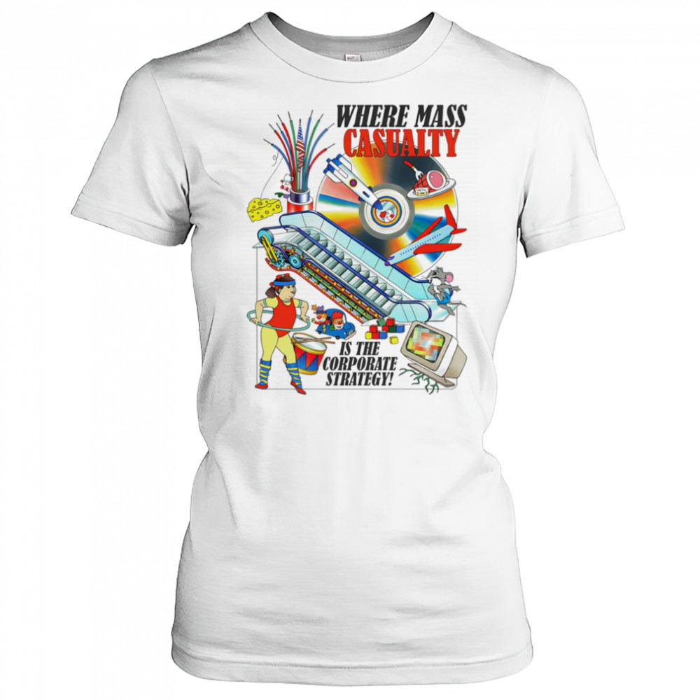 Where mass casualty is the corporate strategy shirt Women's T-shirt