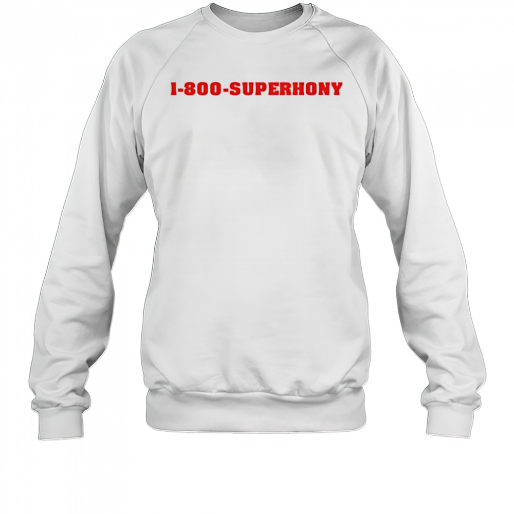 1 800 superhony shirt Sweatshirt