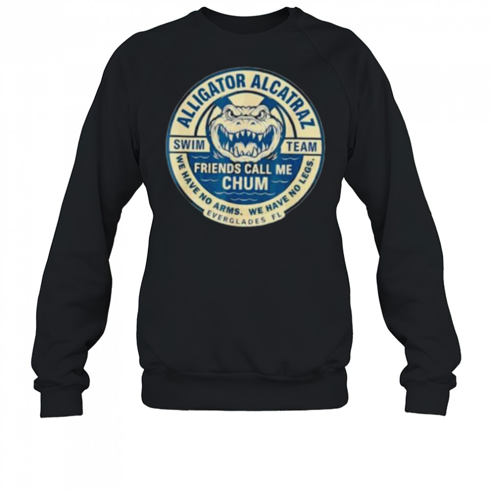 Alligator Alcatraz Everglades Florida friends call me chum shirt Sweatshirt