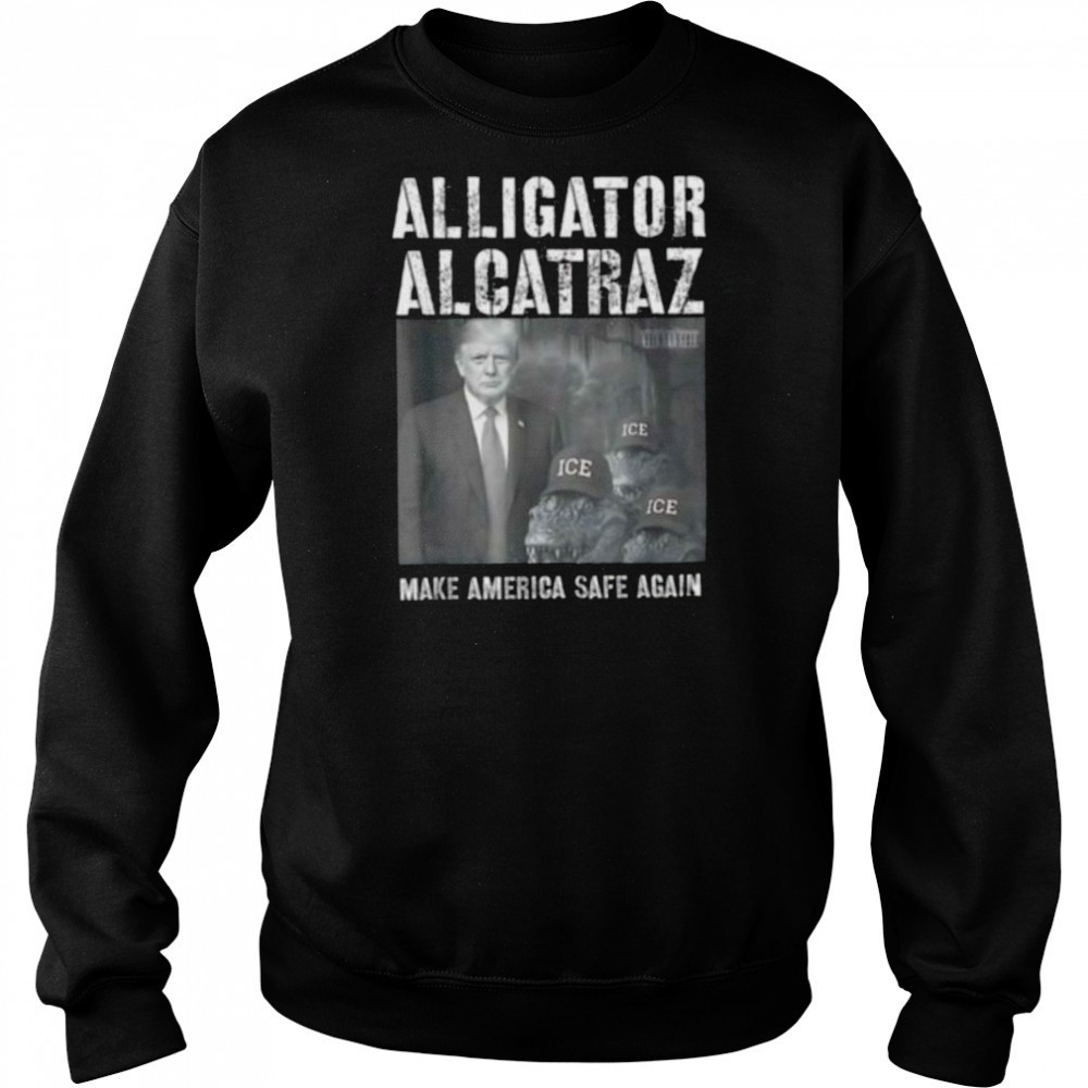 Alligator Alcatraz make america safe again shirt Hoodie