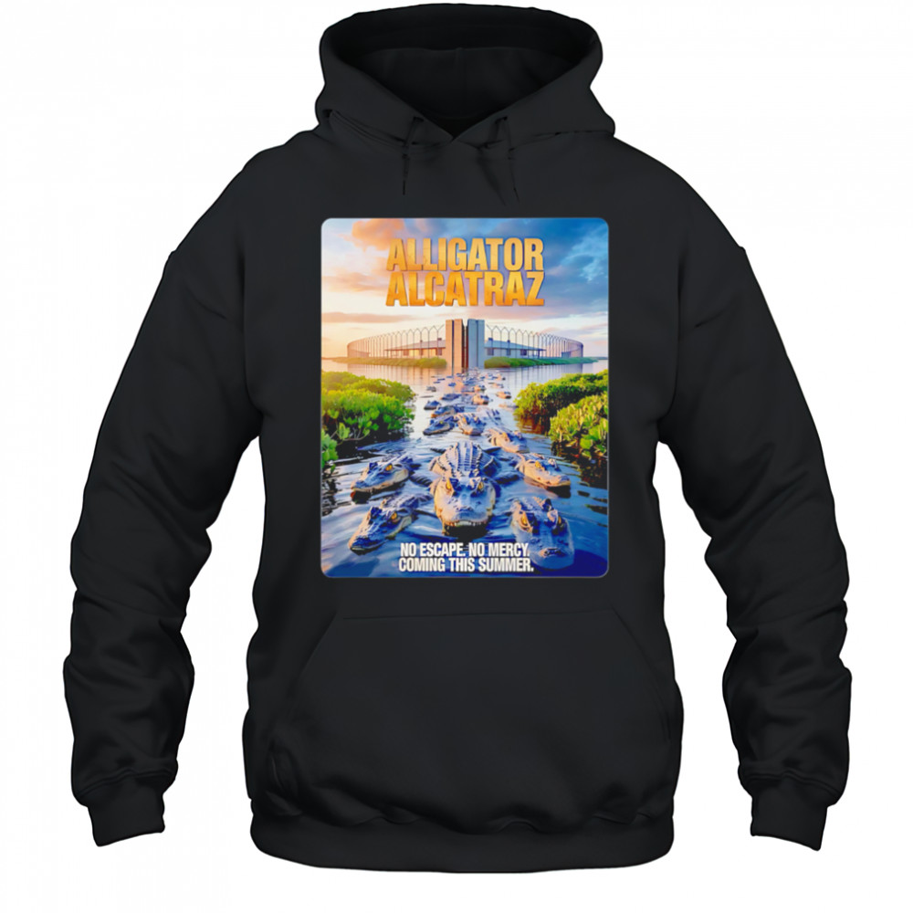 Alligator Alcatraz No Escape No Mercy Coming This Summer shirt Hoodie